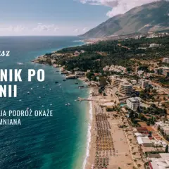 Piękna linia brzegowa Albanii, idealna na podróż. Przewodnik po Albanii, który sprawi, że Twoja podróż będzie niezapomniana.